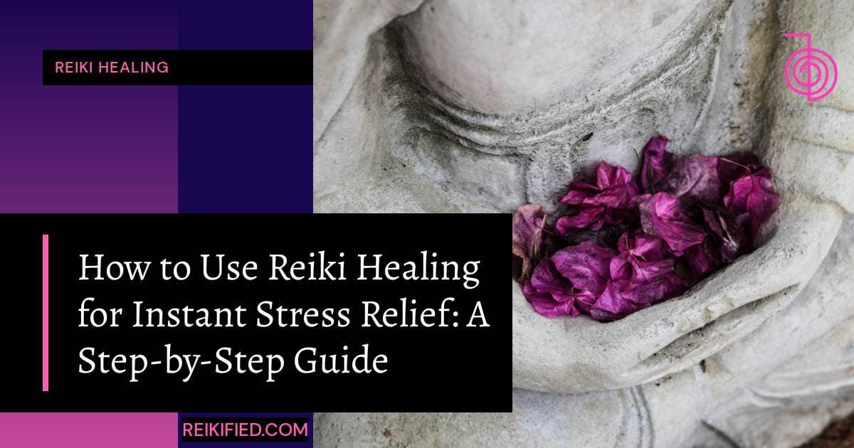 How to Use Reiki Healing for Instant Stress Relief: A Step-by-Step Guide